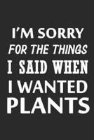 I'm Sorry For The Things I Said When I Wanted Plants