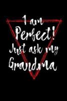 I Am Perfect Just Ask My Grandma