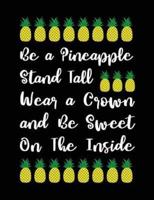 Be a Pineapple Stand Tall Wear a Crown and Be Sweet on the Inside