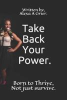 Take back your power.: BORN TO THRIVE, NOT JUST SURVIVE.