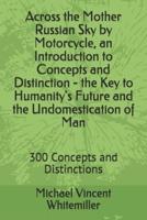 Across the Mother Russian Sky by Motorcycle, an Introduction to Concepts and Distinction - The Key to Humanity's Future and the Undomestication of Man