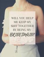 Will You Help Me Keep My Shit Together By Being My Bridesmaid