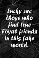 Lucky Are Those Who Find True Loyal Friends in This Fake World