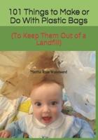 101 Things to Make or Do With Plastic Bags