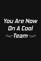You Are Now On A Cool Team