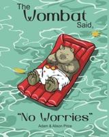 The Wombat Said, "No Worries"