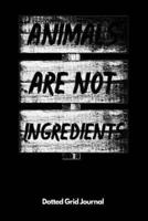 Animals Are Not Ingredients Dotted Grid Journal