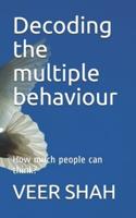 Decoding the Multiple Behaviour
