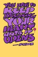 You Have to Keep Breaking Your Heart Until It Opens