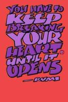You Have to Keep Breaking Your Heart Until It Opens