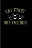 Eat Fruit Not Friends