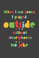 When I Was Young I Played Outside Without Smartphones No Joke