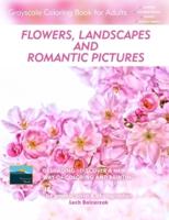Flowers, Landscapes and Romantic Pictures - Grayscale Coloring Book for Adults (Deshading): Ready to Paint or Color Adult Coloring Book with Lovely and Relaxing Coloring Pages