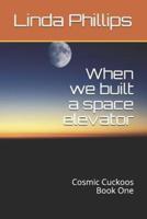 When We Built a Space Elevator