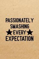 Passionately Smashing Every Expectation