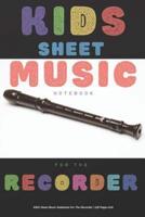 Kids Sheet Music Notebook For The Recorder - 120 Pages 6X9