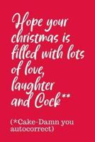 Hope Your Christmas Is Filled With Lots of Love Laughter And Cock Cake Damn You Autocorrect