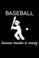Baseball Because Murder Is Wrong