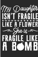 My Daughter Isn't Fragile Like A Flower She Is Fragile Like A Bomb