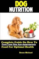 Dog Nutrition: Complete Guide On How To Feed Your Dog Age Appropriate Food For Optimal Health