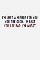 I'm Just A Mirror For You You Are Good I'm Best You Are Bad I'm Worst