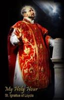 My Holy Hour - St. Ignatius of Loyola