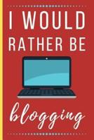 I Would Rather Be Blogging