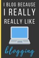 I Blog Because I Really Really Like Blogging