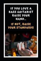 If You Love A Bass Guitarist Raise Your Hands.. If Not, Raise Your Standards