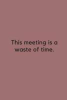 This Meeting Is a Waste of Time