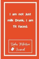 I Am Not Just Milk Drunk, I Am Tit Faced.