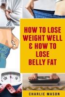 How To Lose Weight Well & How To Lose Belly Fat