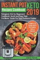 Instant Pot Keto Recipes Cookbook 2019: Ketogenic Diet for Beginners' Cookbook. Quick and Easy High Fat Meals' Guide For Your Pressure Cooker
