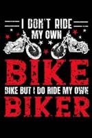 I Don't Ride My Own Bike but I Do Ride My Own Biker