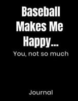 Baseball Makes Me Happy...You, Not So Much Journal