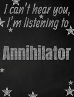 I Can't Hear You, I'm Listening to Annihilator Creative Writing Lined Notebook