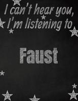 I Can't Hear You, I'm Listening to Faust Creative Writing Lined Notebook