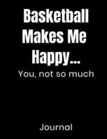 Basketball Makes Me Happy...You Not So Much Journal