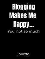 Blogging Makes Me Happy...You Not So Much Journal