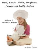 Bread, Biscuit, Muffin, Doughnuts, Pancake and Waffle Recipes, Volume 4 Biscuits & Muffins