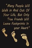Many People Will Walk in And Out Of Your Life, But Only True Friends Will Leave Footprints In Your Heart