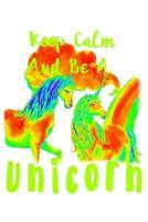 Keep Calm And Be A Unicorn