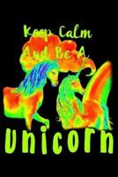 Keep Calm And Be A Unicorn