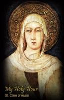 My Holy Hour - St. Clare of Assisi