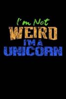 I'm Not Weird I'm A Unicorn