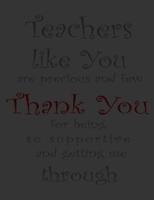 Teachers Like You Are Precious And Few Thank You For Being So Supportive And Getting Me Through