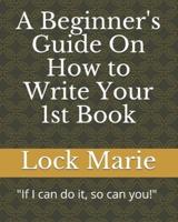 A Beginner's Guide On How to Write Your 1st Book