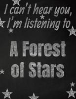 I Can't Hear You, I'm Listening to A Forest of Stars Creative Writing Lined Notebook