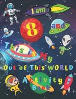 I Am 8 and This Is My Out of This WORLD Activity Book