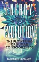 Energy Evolution: The Flowering Of Human Consciousness